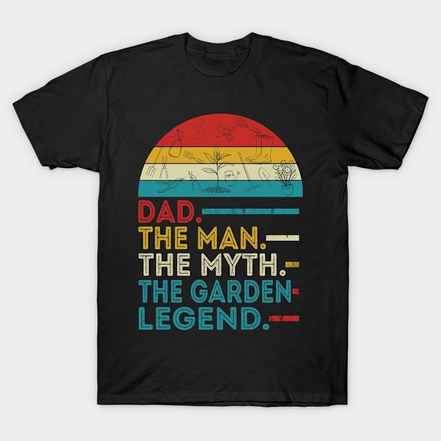 Dad the man the myth the garden legend fathers day T-Shirt by bettercallcurry